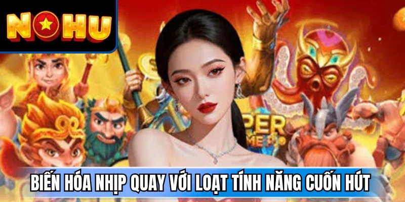 Biến hóa nhịp quay với loạt tính năng cuốn hút 