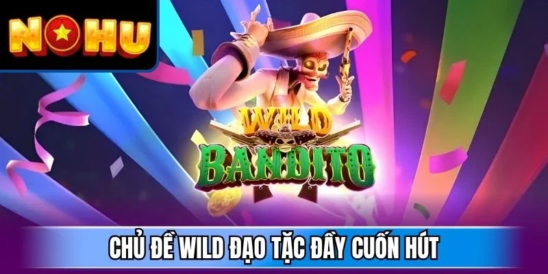 Chủ đề Wild Đạo Tặc đầy cuốn hút