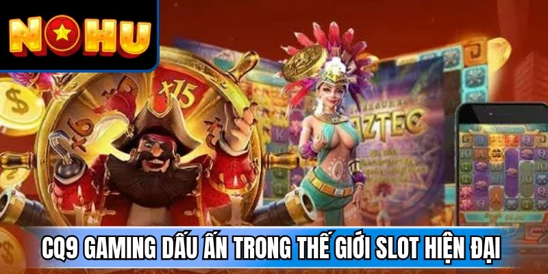 CQ9 Gaming dấu ấn trong thế giới slot hiện đại 