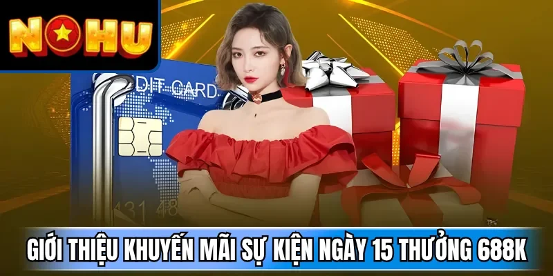 Giới thiệu khuyến mãi sự kiện ngày 15 thưởng 688K